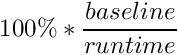 \[ 100\% * \frac{baseline}{runtime} \]